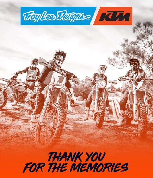 FMF KTM FACTORY RACING TEAM THANKS TROY LEE DESIGNS FOR FIVE YEARS OF VALUED SUPPORT